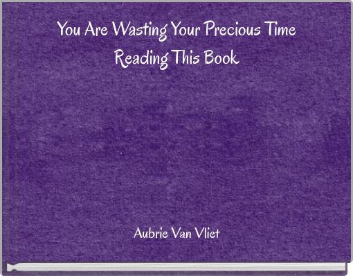 You Are Wasting Your Precious Time Reading This Book