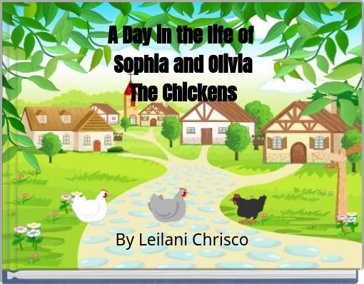 A Day in the life of Sophia and Olivia The Chickens