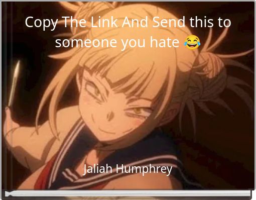 Copy The Link And Send this to someone you hate 