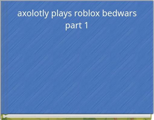 axolotly plays roblox bedwars part 1