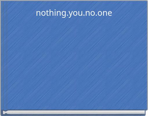 nothing.you.no.one