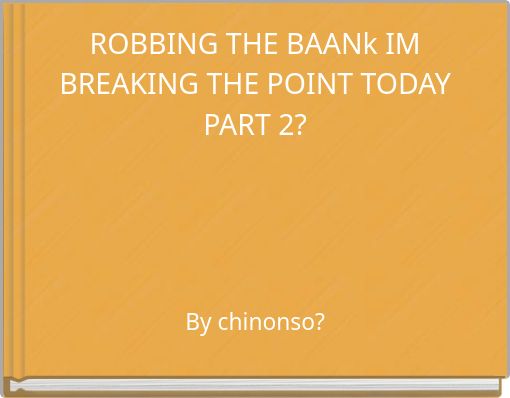 ROBBING THE BAANk IM BREAKING THE POINT TODAY PART 2?