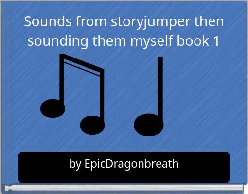 Sounds from storyjumper then sounding them myself book 1
