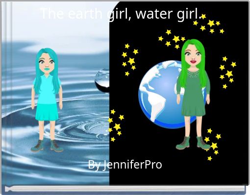 The earth girl, water girl.
