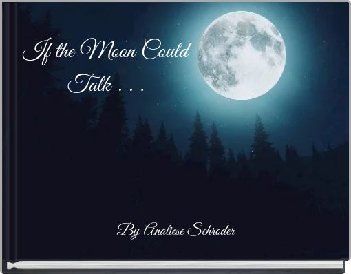If the Moon Could Talk . . .