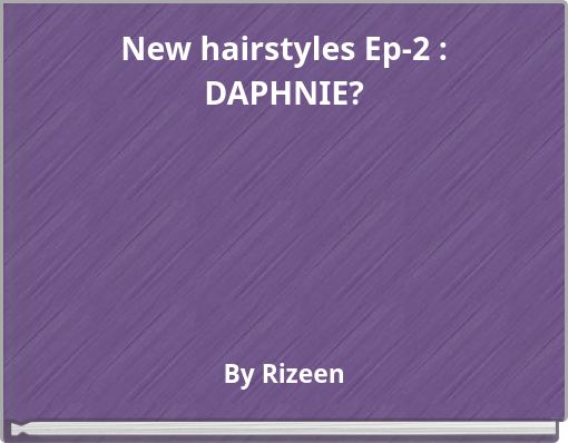 New hairstyles Ep-2 : DAPHNIE?