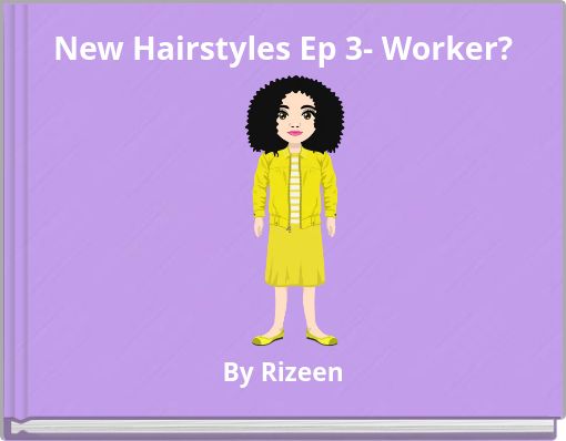 New Hairstyles Ep 3- Worker?