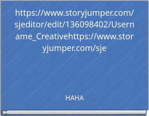 https://www.storyjumper.com/sjeditor/edit/136098402/Username_Creativehttps://www.storyjumper.com/sje