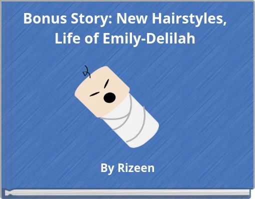 Bonus Story: New Hairstyles, Life of Emily-Delilah