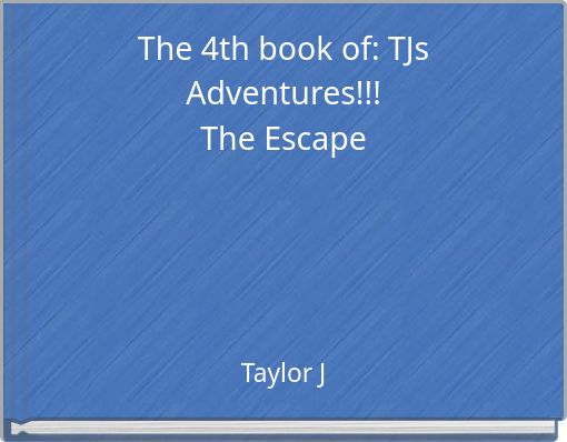 The 4th book of: TJs Adventures!!! The Escape
