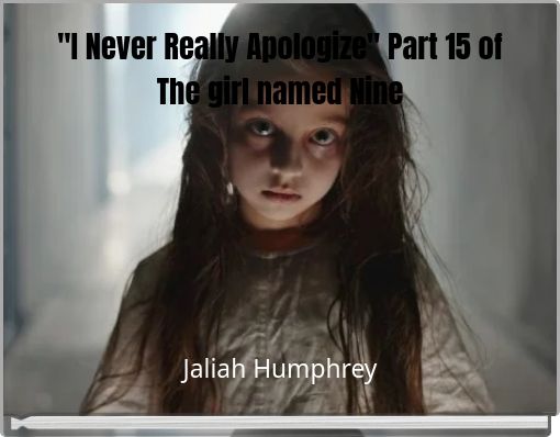 "I Never Really Apologize" Part 15 of The girl named Nine