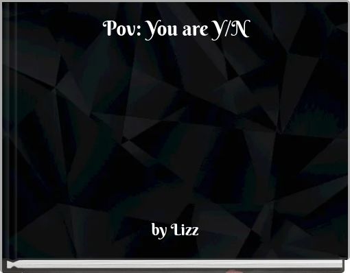 Pov: You are Y/N