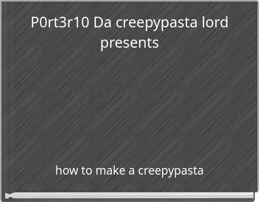 P0rt3r10 Da creepypasta lord presents