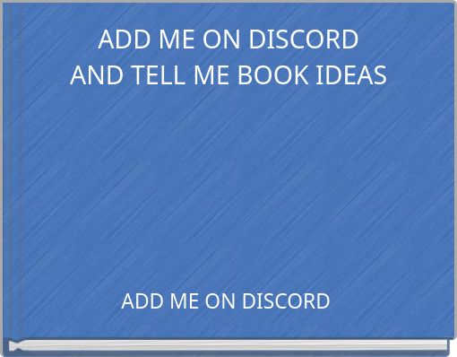 ADD ME ON DISCORD AND TELL ME BOOK IDEAS