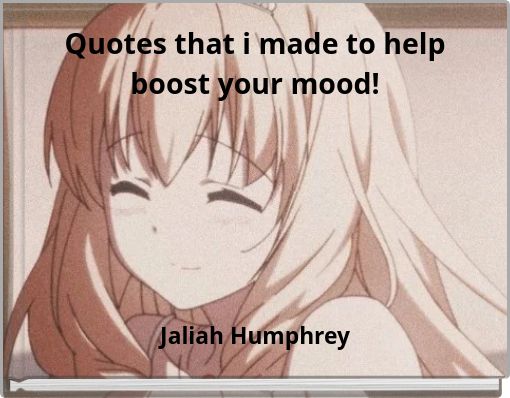 Quotes that i made to help boost your mood!