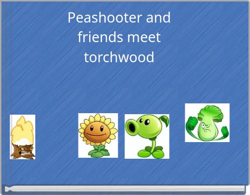 Peashooter and friends meet torchwood