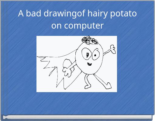 A bad drawingof hairy potato on computer