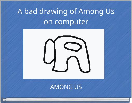 A bad drawing of Among Us on computer