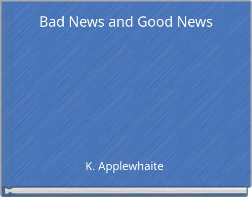 Bad News and Good News
