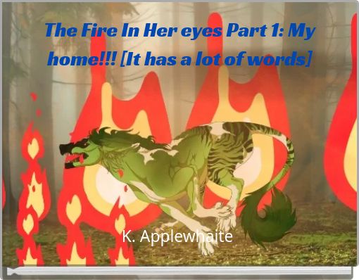 The Fire In Her eyes Part 1: My home!!! [It has a lot of words]
