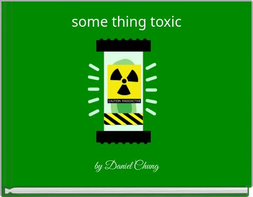 some thing toxic