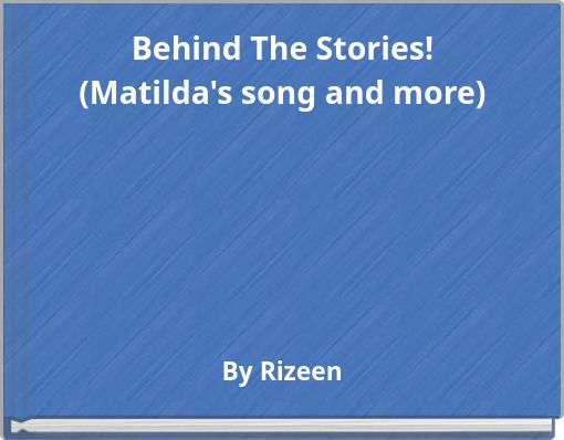 Behind The Stories! (Matilda's song and more)