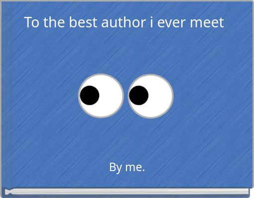 To the best author i ever meet