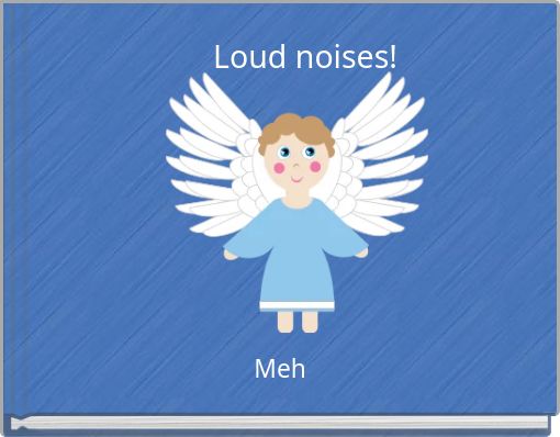 Loud noises!