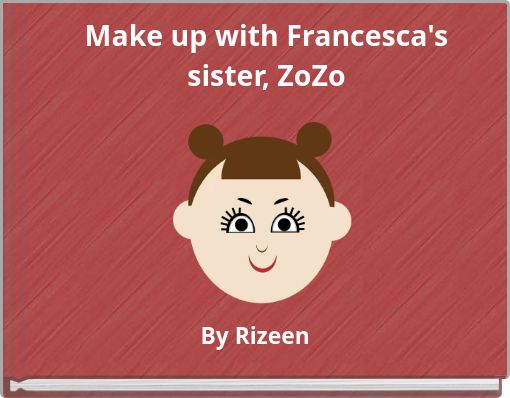 Make up with Francesca's sister, ZoZo