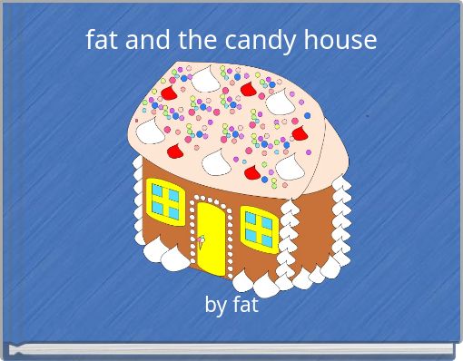fat and the candy house