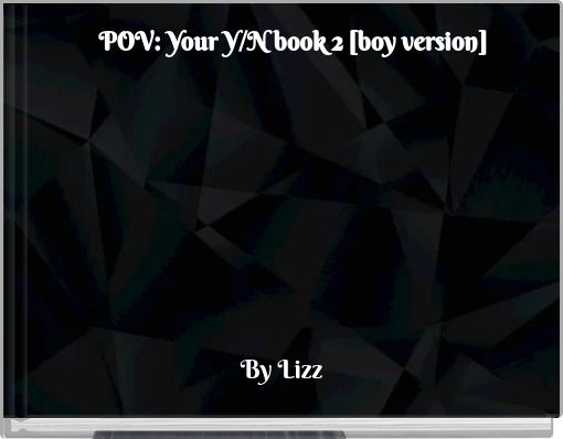 POV: Your Y/N book 2 [boy version]