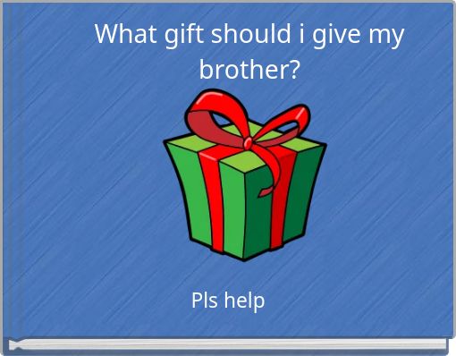 What gift should i give my brother?