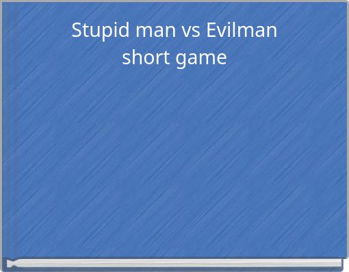 Stupid man vs Evilman short game