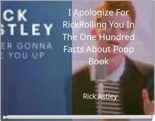 I Apologize For RickRolling You In The One Hundred Facts About Poop Book