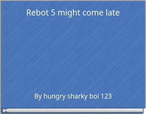 Rebot 5 might come late