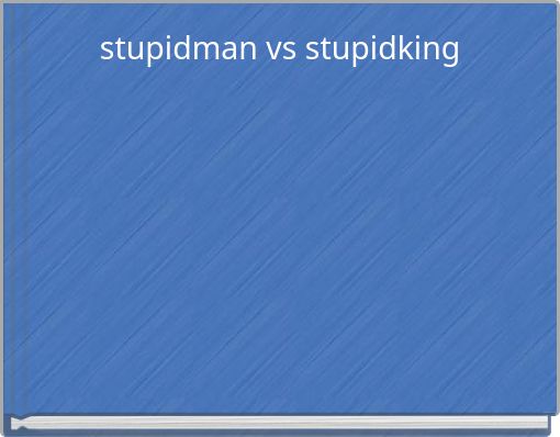 stupidman vs stupidking