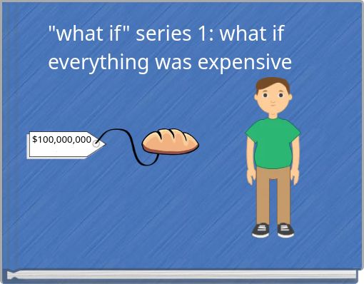 "what if" series 1: what if everything was expensive