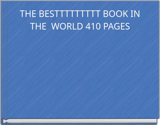 THE BESTTTTTTTTT BOOK IN THE WORLD 410 PAGES