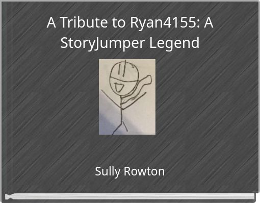 A Tribute to Ryan4155: A StoryJumper Legend