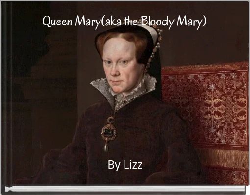 Queen Mary(aka the Bloody Mary)