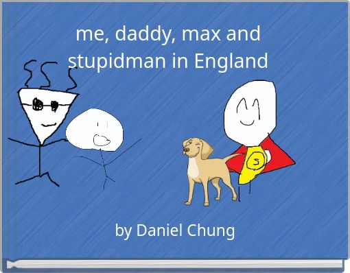 me, daddy, max and stupidman in England
