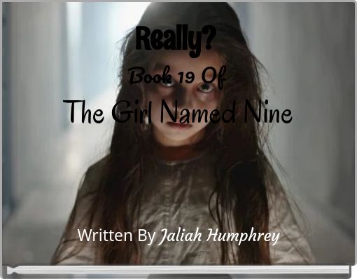 Really? Part 19 Of The Girl Named Nine