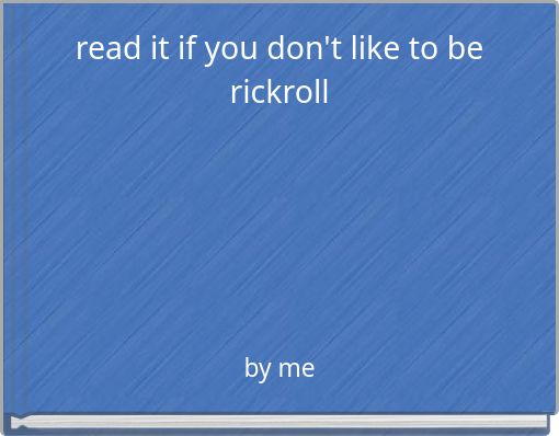 read it if you don't like to be rickroll