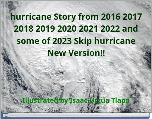 hurricane Story from 2016 2017 2018 2019 2020 2021 2022 and some of 2023 Skip hurricane New Version!!