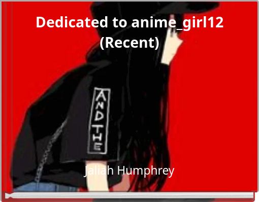 Dedicated to anime_girl12 (Recent)