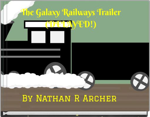 The Galaxy Railways Trailer (DELAYED!)