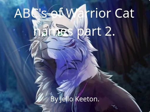 ABC's of Warrior Cat names part 2. - Free stories online. Create books for  kids