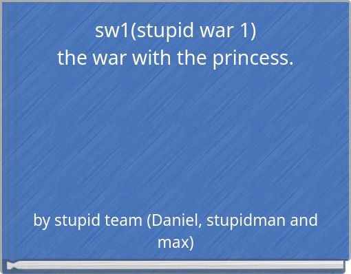 sw1(stupid war 1) the war with the princess.