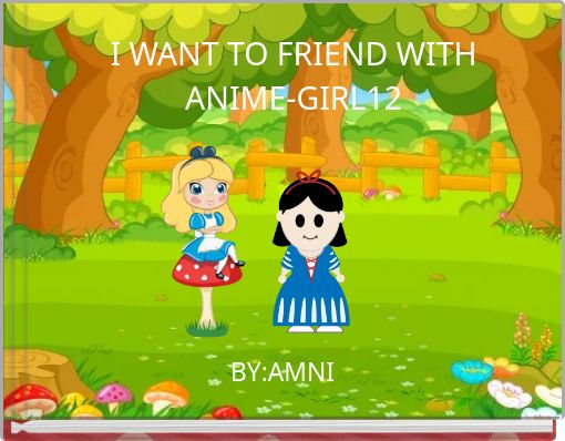 I WANT TO FRIEND WITH ANIME-GIRL12