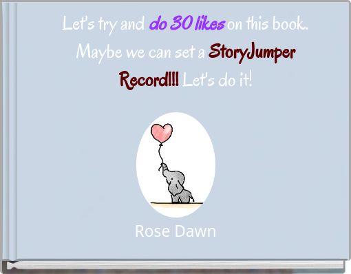 Let's try and do 30 likes on this book. Maybe we can set a StoryJumper Record!!! Let's do it!